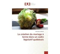 La création du mariage à terme dans un cadre législatif québécois - Veronique Laliberte - Universitaires Europeennes - broché - Etude