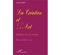 La création et l'art Chemins vers la création - Jean Bardy - L'harmattan - broché - Livre