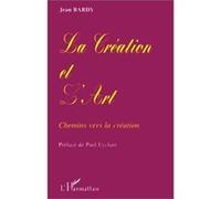 La création et l'art Chemins vers la création - Jean Bardy - L'harmattan - broché - Livre