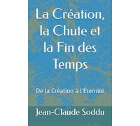 La Création, la Chute et la Fin des Temps: De la Création à l'Éternité