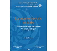 La Création lexicale en arabe: Étude diachronique et synchronique des sons et des formes de la langue arabe