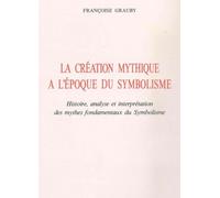 La Création mythique à l'époque du symbolisme: Histoire, analyse et interprétation des mythes fondamentaux du Symbolisme