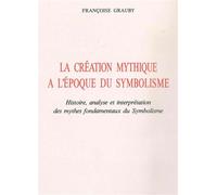 La Création mythique à l'époque du symbolisme Histoire, analyse et interprétation des mythes fondamentaux du Symbolisme - Françoise Grauby - Nizet - broché - Livre