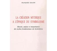 La Création Mythique À L'époque Du Symbolisme - Histoire, Analyse Et Interprétation Des Mythes Fondamentaux Du Symbolisme