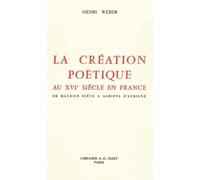 La Création Poétique Au Xvie Siècle En France - De Maurice Scève À Agrippa D'aubigné