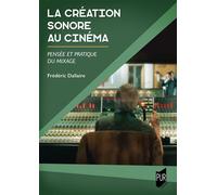 La création sonore au cinéma Pensée et pratique du mixage - Frédéric Dallaire - Presses Universitaires Rennes - broché - Guide