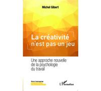 La créativité n'est pas un jeu Une approche nouvelle de la psychologie du travail - Michel Gibert - L'harmattan - broché - Essai