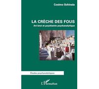 La crèche des fous Art brut et psychiatrie psychanalytique - Cosimo Schinaia - L'harmattan - broché - Etude