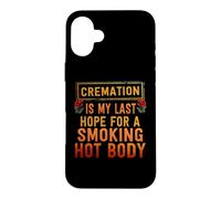 La crémation est Mon dernier Espoir d'avoir Un Corps brûlant Coque pour iPhone 16 Plus