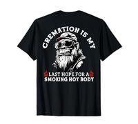 La crémation est Mon dernier Espoir d'avoir Un Corps brûlant (sur Le Dos) T-Shirt