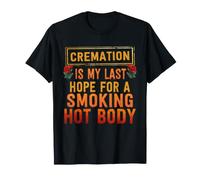 La crémation est Mon dernier Espoir d'avoir Un Corps brûlant T-Shirt