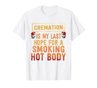 La crémation est Mon dernier Espoir d'avoir Un Corps brûlant T-Shirt Graphique avec Valeur