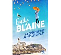 La crêperie des petits miracles: Évadez-vous en Bretagne et découvrez la recette du bonheur avec la nouveauté d'Emily Blaine