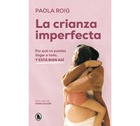 La crianza imperfecta / The Un-Perfect Upbringing: Por qué no puedes llegar a todo, y está bien así / Why You Cannot Achieve Everything and That Is Alright