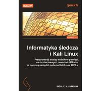 La criminalistique informatique et Kali Linux. Analyser la mémoire, le trafic réseau et le contenu de la RAM à l'aide des outils de Kali Linux 2022.x. 3ème édition