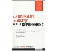 La Criminalité D'argent : Quelle Répression ? - Actes Du Colloque Tenu À La Première Chambre De La Cour D'appel De Paris Le 14 Novembre 2003