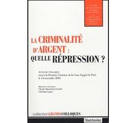 la criminalité d'argent : quelle répression ?: ACTES DU COLLOQUE TENU À LA PREMIÈRE CHAMBRE DE LA COUR D'APPEL DE PARIS LE 14 N