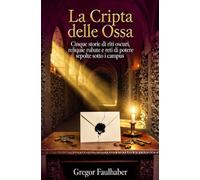 La Cripta delle Ossa: Cinque storie di riti oscuri, reliquie rubate e reti di potere sepolte sotto i campus