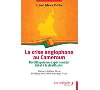 La crise anglophone au Cameroun Du bilinguisme expérimental idéal à la désillusion - Henri Meva Ondo - Les Impliqués - broché - Essai