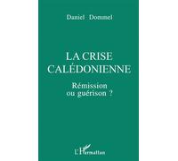 La crise calédonienne Rémission ou guérison? - Daniel Dommel - L'harmattan - broché - Livre
