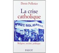 La Crise Catholique : Religion, société, politique