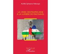 La crise centrafricaine à la lumière de Machiavel - Achille Sylvestre Ndonaye - L'harmattan - broché - Essai