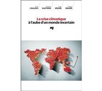 La crise climatique à l'aube d'un monde incertain Anne Chaloux (Editeur général), Catherine Gauthier (Auteur), Hugo Séguin (Auteur), Philippe Simard (Auteur)