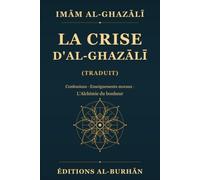 La crise d’al-Ghazālī (Traduit): Confessions, enseignements moraux et L'Alchimie du bonheur