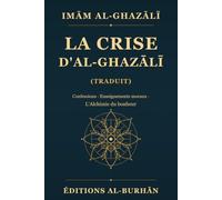 La crise d’al-Ghazālī (Traduit): Confessions, enseignements moraux et L'Alchimie du bonheur