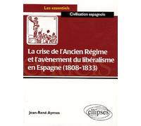 La Crise De L'ancien Régime Et L'avènement Du Libéralisme En Espagne (1808-1833) - Essai D'histoire Politico-Culturelle