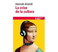 Hannah Arendt – La crise de la culture – Huit exercices de pensée politique – Gallimard