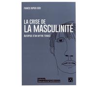 La Crise De La Masculinité - Autopsie D'un Mythe Tenace