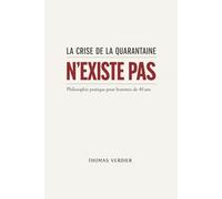 La crise de la quarantaine n’existe pas: Philosophie pratique pour hommes de 40 ans