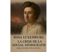 La crise de la social-démocratie (Brochure de Junius): Analyse révolutionnaire de la guerre mondiale, critique de la social-démocratie et appel au prolétariat
