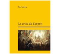 La Crise De L'esprit - Suivi De : Bilan De L'intelligence, Regards Sur Le Monde Actuel