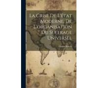 La Crise De L'état Moderne. De L'organisation Du Suffrage Universel