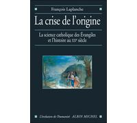La Crise de l'origine L'Histoire et la science catholique des Evangiles au XX° siècle - François Laplanche - Albin Michel - broché - Essai