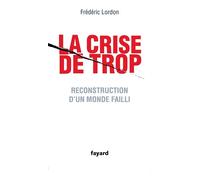 La crise de trop Reconstruction d'un monde failli - Frédéric Lordon - Fayard - broché - Etude