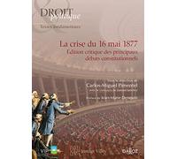 La Crise Du 16 Mai 1877 - Edition Critique Des Principaux Débats Consitutionnels