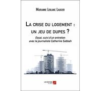 La crise du logement : un jeu de dupes ?: Essai, suivi d’un entretien avec la journaliste Catherine Sabbah
