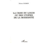 Nelson Guzman – La crise du logos ou des utopies de la modernité – Etude – Broché