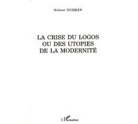 La crise du logos ou des utopies de la modernité - Nelson Guzman - L'harmattan - broché - Etude
