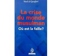 LA CRISE DU MONDE MUSULMAN - OU EST LA FAILLE ?