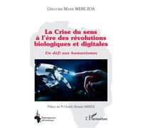 La Crise du sens à l’ère des révolutions biologiques et digitales Un défi aux humanismes - Grégoire Marie Mebe Zoa - L'harmattan - broché - Essai