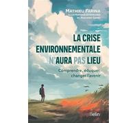 La crise environnementale n'aura pas lieu Comprendre, éduquer, changer l'avenir - Mathieu Farina - Belin - broché - Essai