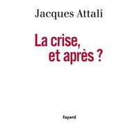 La Crise, et après ? - Jacques Attali - Fayard - broché - Essai