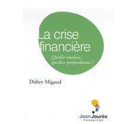 La Crise Financière - Quelle Analyse, Quelles Propositions ?