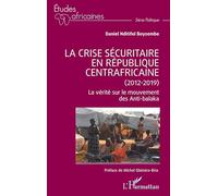 La crise sécuritaire en République centrafricaine (2012-2019): La vérité sur le mouvement des Anti-balaka