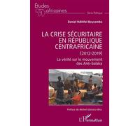 La crise sécuritaire en République centrafricaine (2012-2019): La vérité sur le mouvement des Anti-balaka