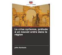 La crise syrienne, prélude à un nouvel ordre dans la région